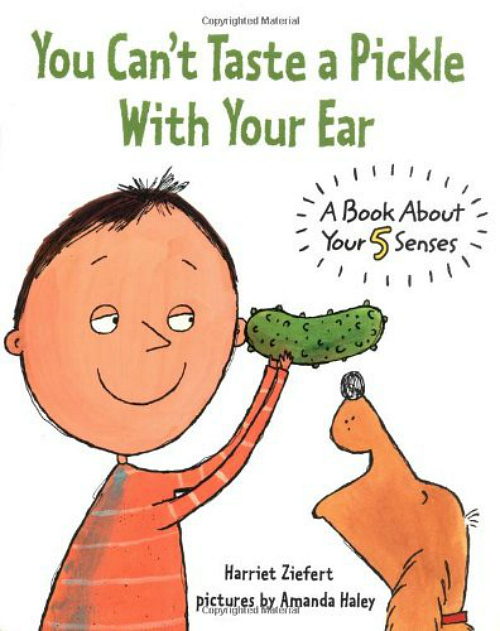 You Can't Taste a Pickle With Your Ear by Harriet Ziefert